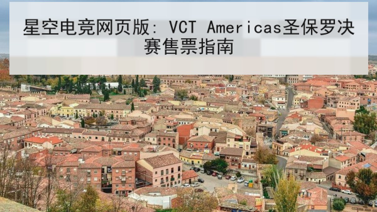星空电竞网页版: VCT Americas圣保罗决赛售票指南 星空电竞网页版: VCT Americas圣保罗决赛售票指南
