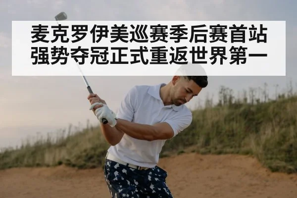 麦克罗伊美巡赛季后赛首站强势夺冠正式重返世界第一