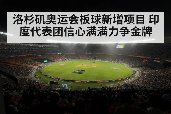 洛杉矶奥运会板球新增项目 印度代表团信心满满力争金牌