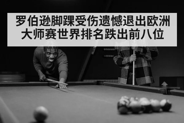 罗伯逊脚踝受伤遗憾退出欧洲大师赛世界排名跌出前八位