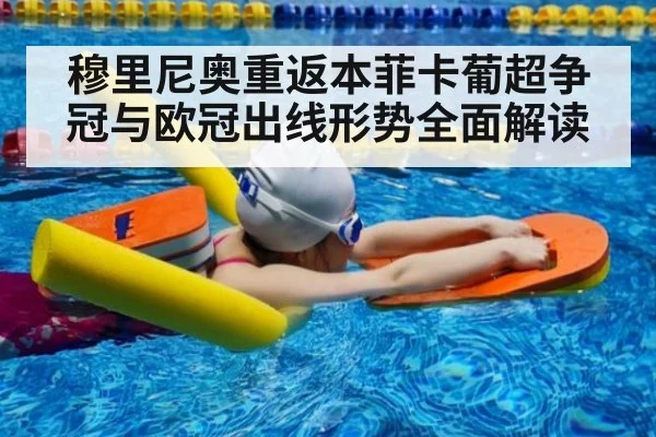 穆里尼奥重返本菲卡葡超争冠与欧冠出线形势全面解读